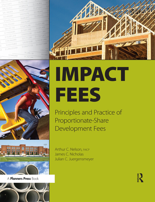 Impact Fees: Principles and Practice of Proportionate-Share Development Fees - Nelson, Arthur C., and Nicholad, James C., and Juergensmeyer, Julian C.