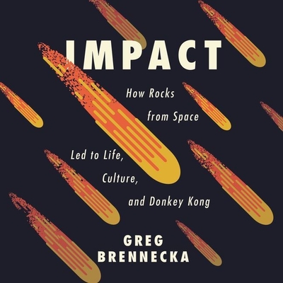 Impact Lib/E: How Rocks from Space Led to Life, Culture, and Donkey Kong - Brennecka, Greg, and Pratt, Sean (Read by)