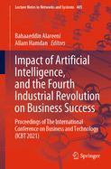 Impact of Artificial Intelligence, and the Fourth Industrial Revolution on Business Success: Proceedings of The International Conference on Business and Technology (ICBT 2021)