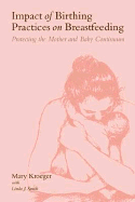 Impact of Birthing, Practices on Breastfeeding: Protecting the Mother and Baby Continuum - Kroeger, Mary, and Smith, Linda J