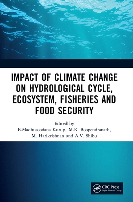 Impact of Climate Change on Hydrological Cycle, Ecosystem, Fisheries and Food Security - Kurup, B Madhusoodana (Editor), and Boopendranath, M R (Editor), and Harikrishnan, M (Editor)