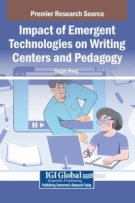 Impact of Emergent Technologies on Writing Centers and Pedagogy - Wang, Tingjia (Editor)