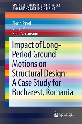 Impact of Long-Period Ground Motions on Structural Design: A Case Study for Bucharest, Romania - Pavel, Florin, and Popa, Viorel, and Vacareanu, Radu