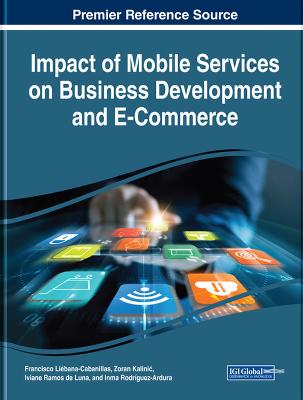 Impact of Mobile Services on Business Development and E-Commerce - Libana, Francisco (Editor), and Kalinic, Zoran (Editor), and Luna, Iviane Ramos de (Editor)