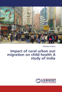 Impact of rural urban out migration on child health A study of India