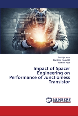 Impact of Spacer Engineering on Performance of Junctionless Transistor - Kaur, Prabhjot, and Gill, Sandeep Singh, and Kaur, Navneet