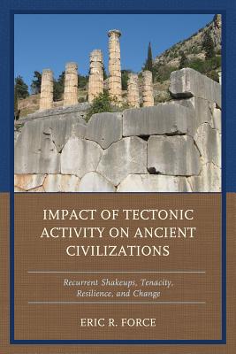 Impact of Tectonic Activity on Ancient Civilizations: Recurrent Shakeups, Tenacity, Resilience, and Change - Force, Eric R.