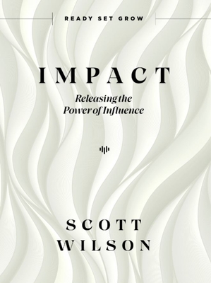 Impact: Releasing the Power of Influence - Wilson, Scott