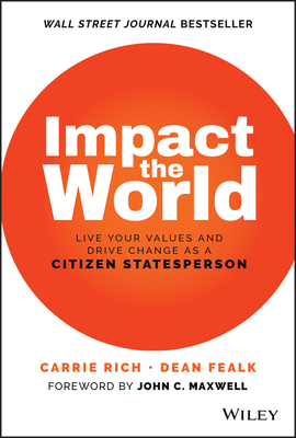 Impact the World: Live Your Values and Drive Change as a Citizen Statesperson - Rich, Carrie, and Fealk, Dean, and Maxwell, John C (Foreword by)
