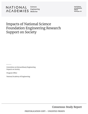 Impacts of National Science Foundation Engineering Research Support on Society - National Academies of Sciences Engineering and Medicine, and National Academy of Engineering, and Committee on Extraordinary...