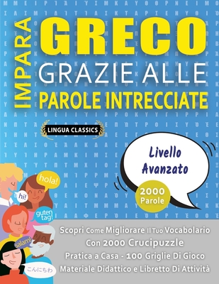 IMPARA GRECO GRAZIE ALLE PAROLE INTRECCIATE - LIVELLO AVOTAZOTO - Scopri Come Migliorare Il Tuo Vocabolario Con 2000 Crucipuzzle e Pratica a Casa - 100 Griglie Di Gioco - Materiale Didattico e Libretto Di Attivit - Lingua Classics