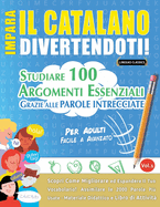 Impara Il Catalano Divertendoti! - Per Adulti: Facile a Avanzato - Studiare 100 Argomenti Essenziali Grazie Alle Parole Intrecciate - Vol.1