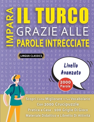 IMPARA IL TURCO GRAZIE ALLE PAROLE INTRECCIATE - PER ADOLESCENTI - Scopri Come Migliorare Il Tuo Vocabolario Con 2000 Crucipuzzle e Pratica a Casa - 100 Griglie Di Gioco - Materiale Didattico e Libretto Di Attivit? - Lingua Classics