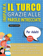 IMPARA IL TURCO GRAZIE ALLE PAROLE INTRECCIATE - PER ADULTI - Scopri Come Migliorare Il Tuo Vocabolario Con 2000 Crucipuzzle e Pratica a Casa - 100 Griglie Di Gioco - Materiale Didattico e Libretto Di Attivit?