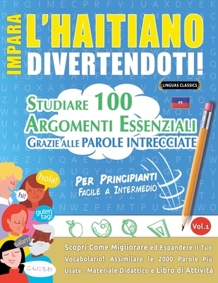Impara l'Haitiano Divertendoti! - Per Principianti: Facile a Intermedio - Studiare 100 Argomenti Essenziali Grazie Alle Parole Intrecciate - Lingua Classics