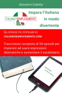 Impara l'Italiano in Modo Divertente: Gli Episodi Pi? Popolari Di Italianosemplicemente.Com. Trascrizione Completa Di 54 Episodi Per Imparare Ad Usare Espressioni Idiomatiche E Aumentare Il Vocabolario
