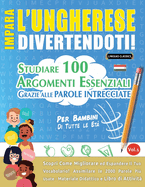 Impara l'Ungherese Divertendoti! - Per Bambini: Tutte Le Et - Studiare 100 Argomenti Essenziali Grazie Alle Parole Intrecciate - Vol.1