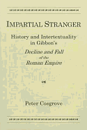 Impartial Stranger: History and Intertextuality in Gibbon's Decline and Fall of the Roman Empire - Cosgrove, Peter