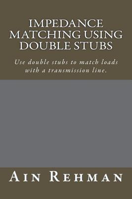 Impedance Matching Using Double Stubs: Use Double Stubs to Match Loads with a Transmission Line. - Rehman, MR Ain