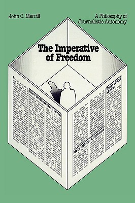 Imperative of Freedom: A Philosophy of Journalistic Autonomy - Merrill, John C