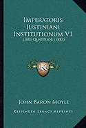 Imperatoris Iustiniani Institutionum V1: Libri Quattuor (1883)