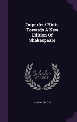 Imperfect Hints Towards A New Edition Of Shakespeare - Felton, Samuel