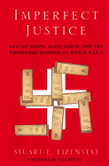 Imperfect Justice: Looted Assets, Slave Labor, and the Unfinished Busines of World War II