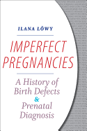 Imperfect Pregnancies: A History of Birth Defects and Prenatal Diagnosis