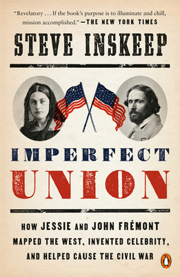 Imperfect Union: How Jessie and John Frmont Mapped the West, Invented Celebrity, and Helped Cause the Civil War - Inskeep, Steve
