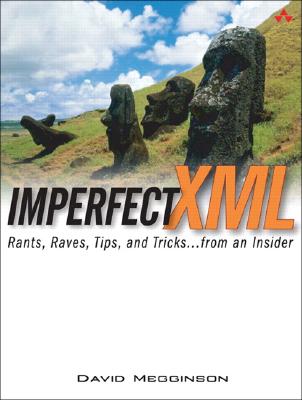 Imperfect XML: Rants, Raves, Tips, and Tricks ... from an Insider - Megginson, David, Professor