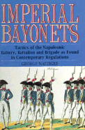 Imperial Bayonets: Tactics of the Napoleonic Battery, Battalion, and Brigade as Found in Contemporary Regulations
