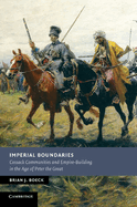 Imperial Boundaries: Cossack Communities and Empire-building in the Age of Peter the Great