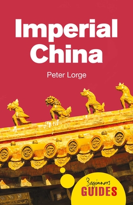 Imperial China: A Beginner's Guide - Lorge, Peter, Dr.