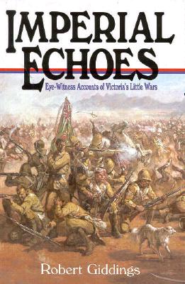 Imperial Echoes: An Eyewitness Account of Victoria's Little Wars - Giddings, Robert