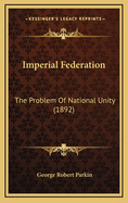 Imperial Federation: The Problem of National Unity (1892)