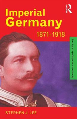 Imperial Germany 1871-1918 - Lee, Stephen J.