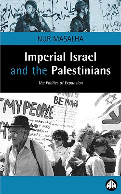 Imperial Israel and the Palestinians: The Politics of Expansion - Masalha, Nur