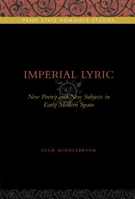 Imperial Lyric: New Poetry and New Subjects in Early Modern Spain - Middlebrook, Leah