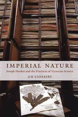 Imperial Nature: Joseph Hooker and the Practices of Victorian Science - Endersby, Jim