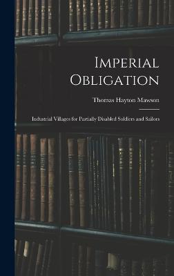 Imperial Obligation; Industrial Villages for Partially Disabled Soldiers and Sailors - Mawson, Thomas Hayton