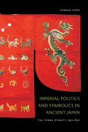 Imperial Politics and Symbolics in Ancient Japan: The Tenmu Dynasty, 650-800