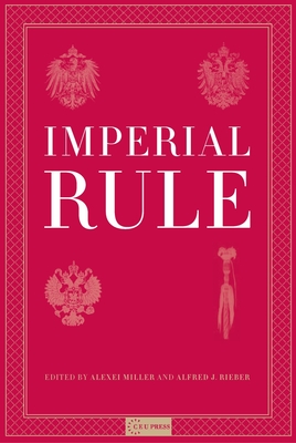 Imperial Rule - Miller, Alexei (Editor), and Rieber, Alfred J (Editor)