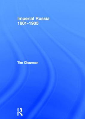 Imperial Russia, 1801-1905 - Chapman, Tim