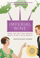 Imperial Wine: How the British Empire Made Wine's New World
