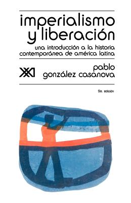 Imperialismo y Liberacion. Una Introduccion a la Historia - Gonzalez Casanova, Pablo, and Casanova, Pablo Gonzalez