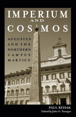Imperium and Cosmos: Augustus and the Northern Campus Martius - Rehak, Paul, and Younger, John G (Editor)