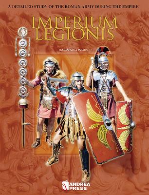 Imperium Legionis: A Detailed Study of the Roman Army During the Empire - Sanchez, Jose