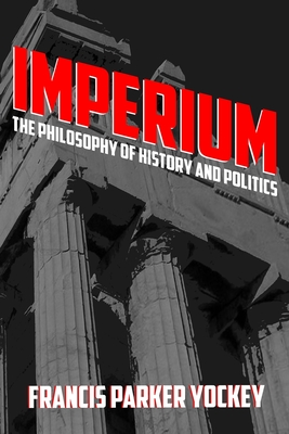 Imperium: The Philosophy of History and Politics - Yockey, Francis