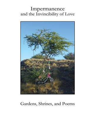 Impermanence and the Invincibility of Love: Gardens, Shrines, and Poems - Rea, Rashani