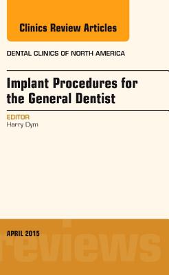 Implant Procedures for the General Dentist, an Issue of Dental Clinics of North America: Volume 59-2 - Dym, Harry, Professor, Dds